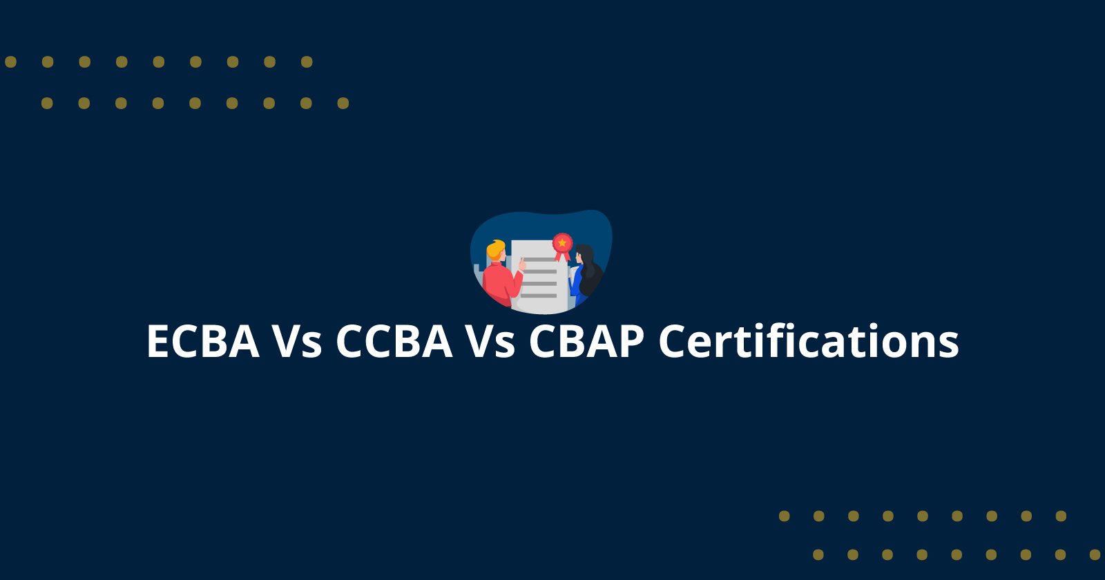 ECBA Vs CCBA Vs CBAP Certifications- Competitive Guide