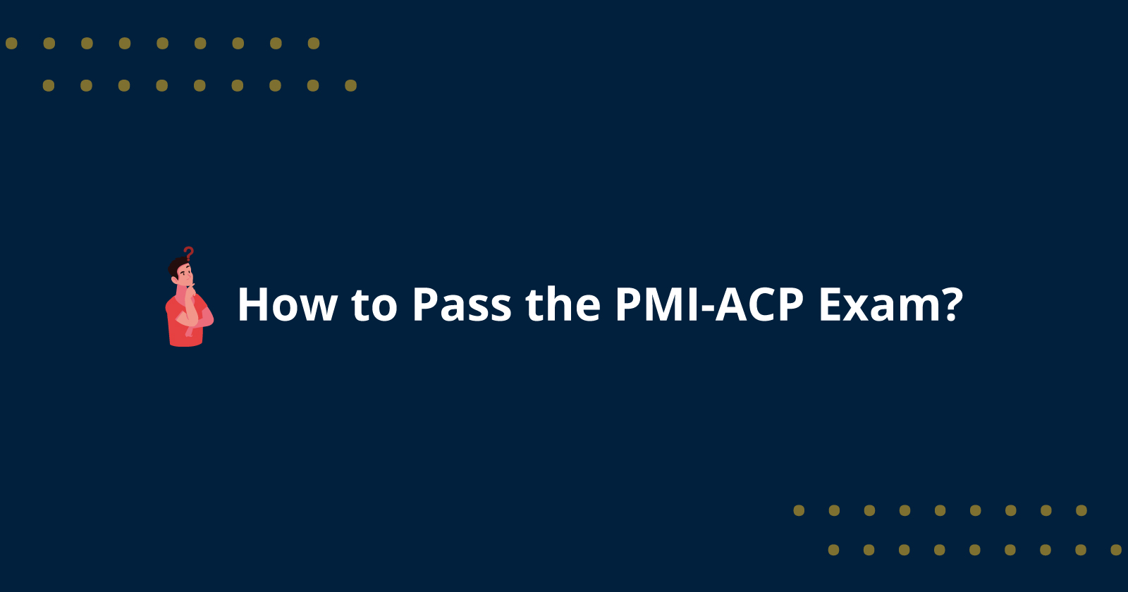 How to Pass the PMI-ACP Exam? Explained in detail