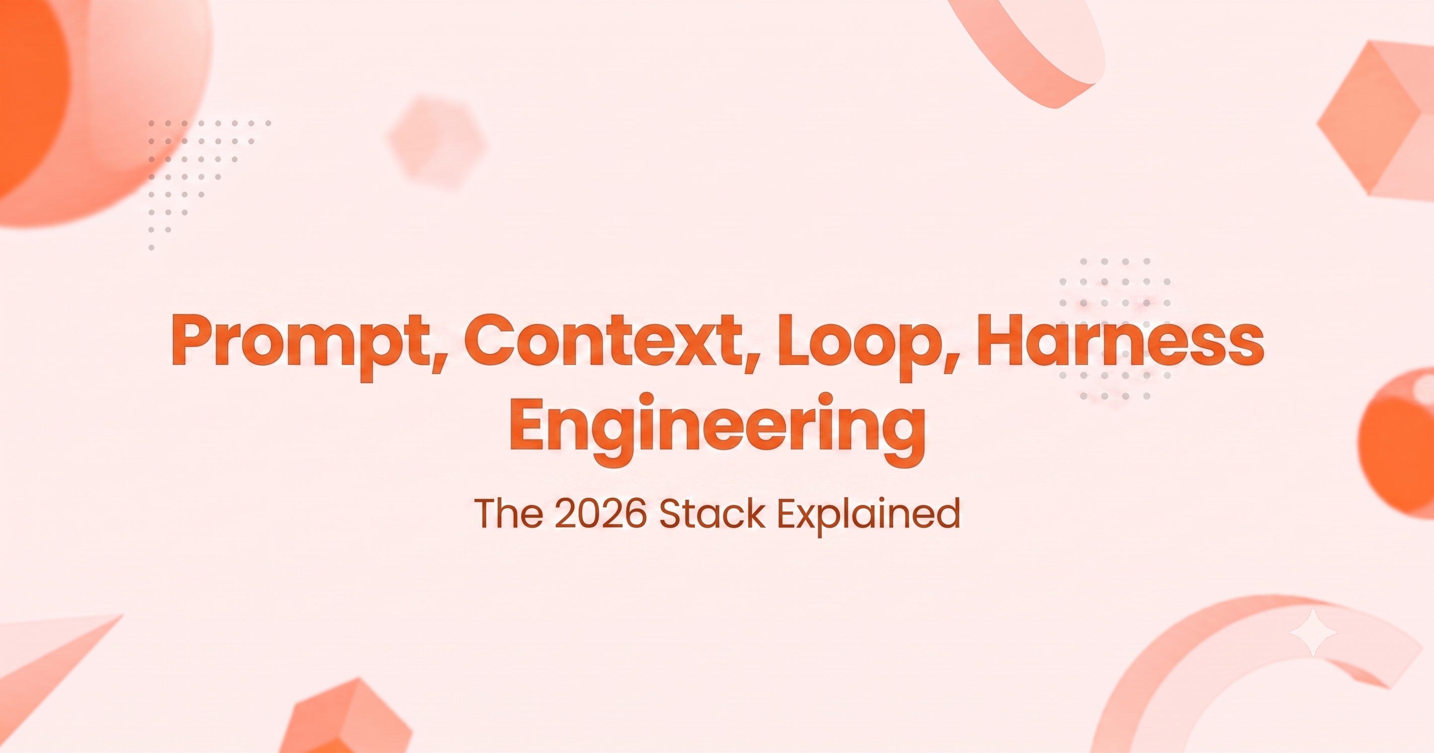 Prompt vs Context vs Loop vs Harness Engineering: The 2026 Stack Explained