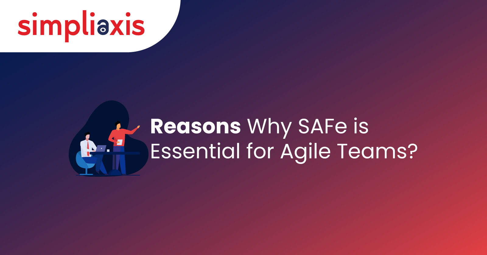 Reasons Why SAFe is Essential for Agile Teams