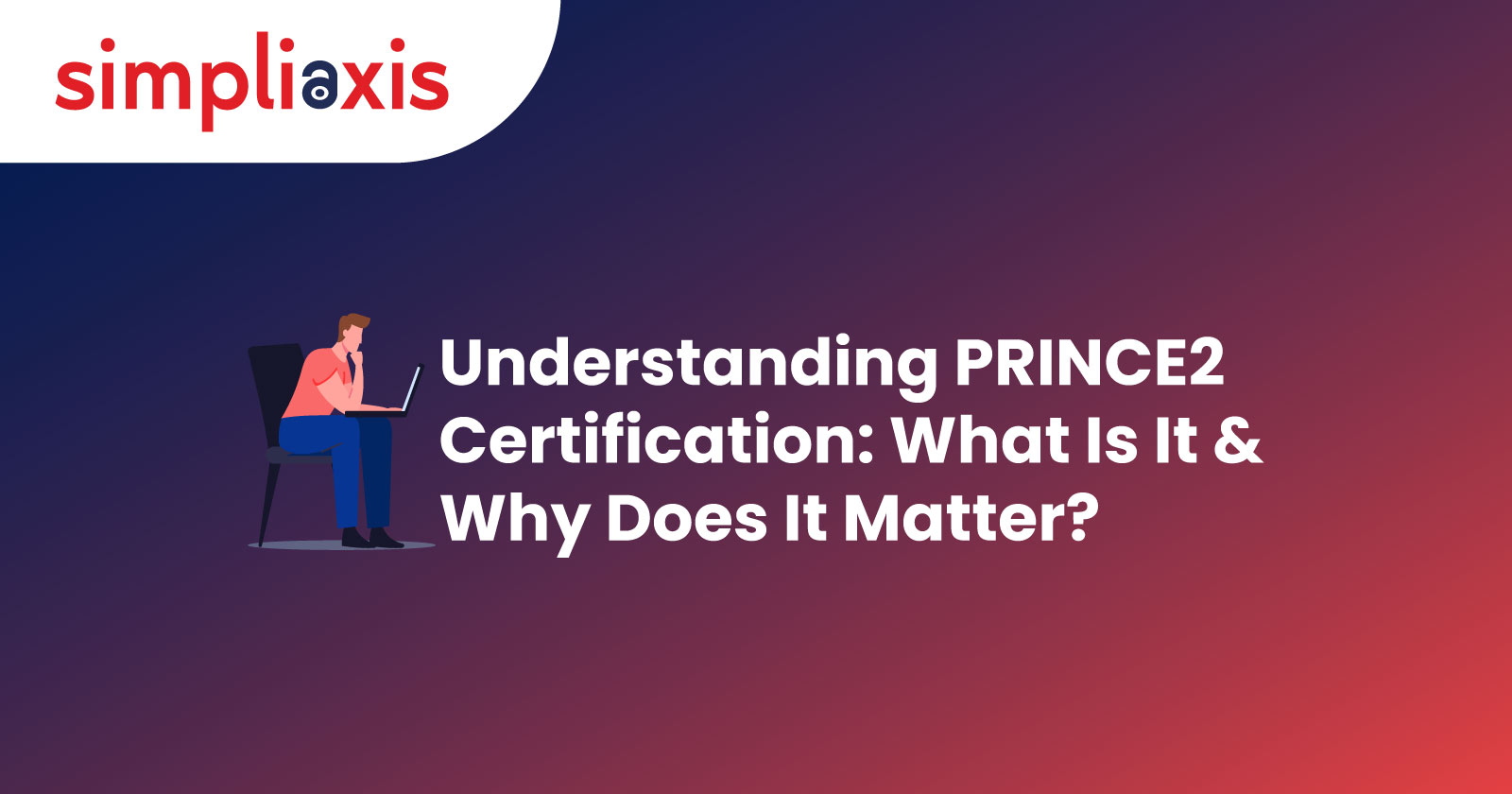Understanding PRINCE2 Certification: What Is It and Why Does It Matter?