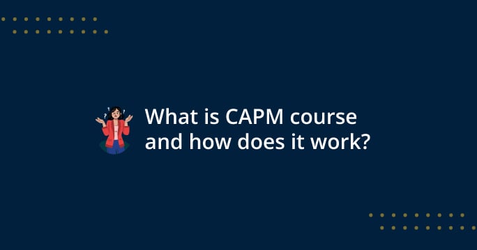 What Is the Certified Associate in Project Management (CAPM) Certification, and How Does It Work?