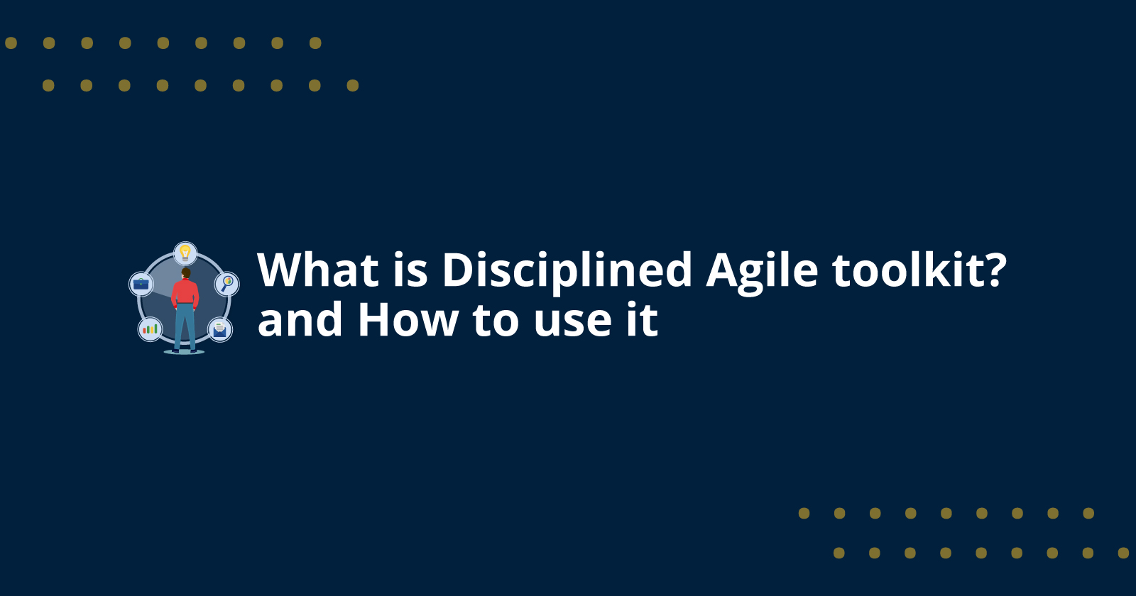 What is the Disciplined Agile toolkit? And how to use it.