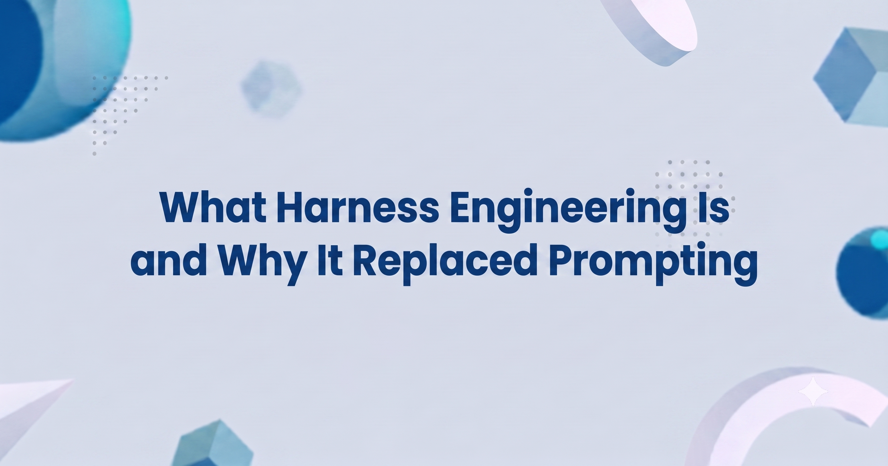 What Harness Engineering Is and Why It Replaced Prompting