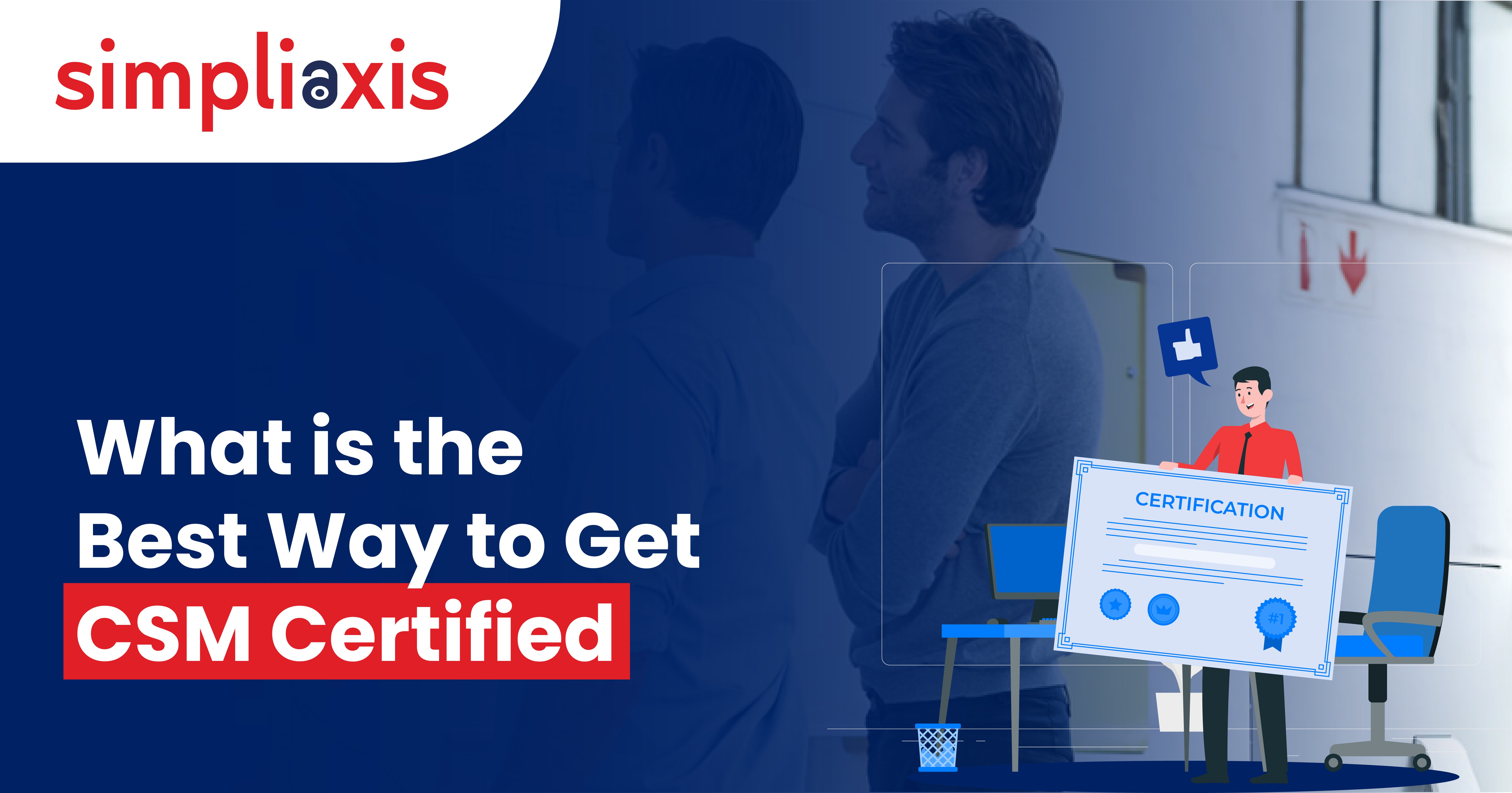 Unlocking CSM Certification Success with Simpliaxis A Comprehensive Guide