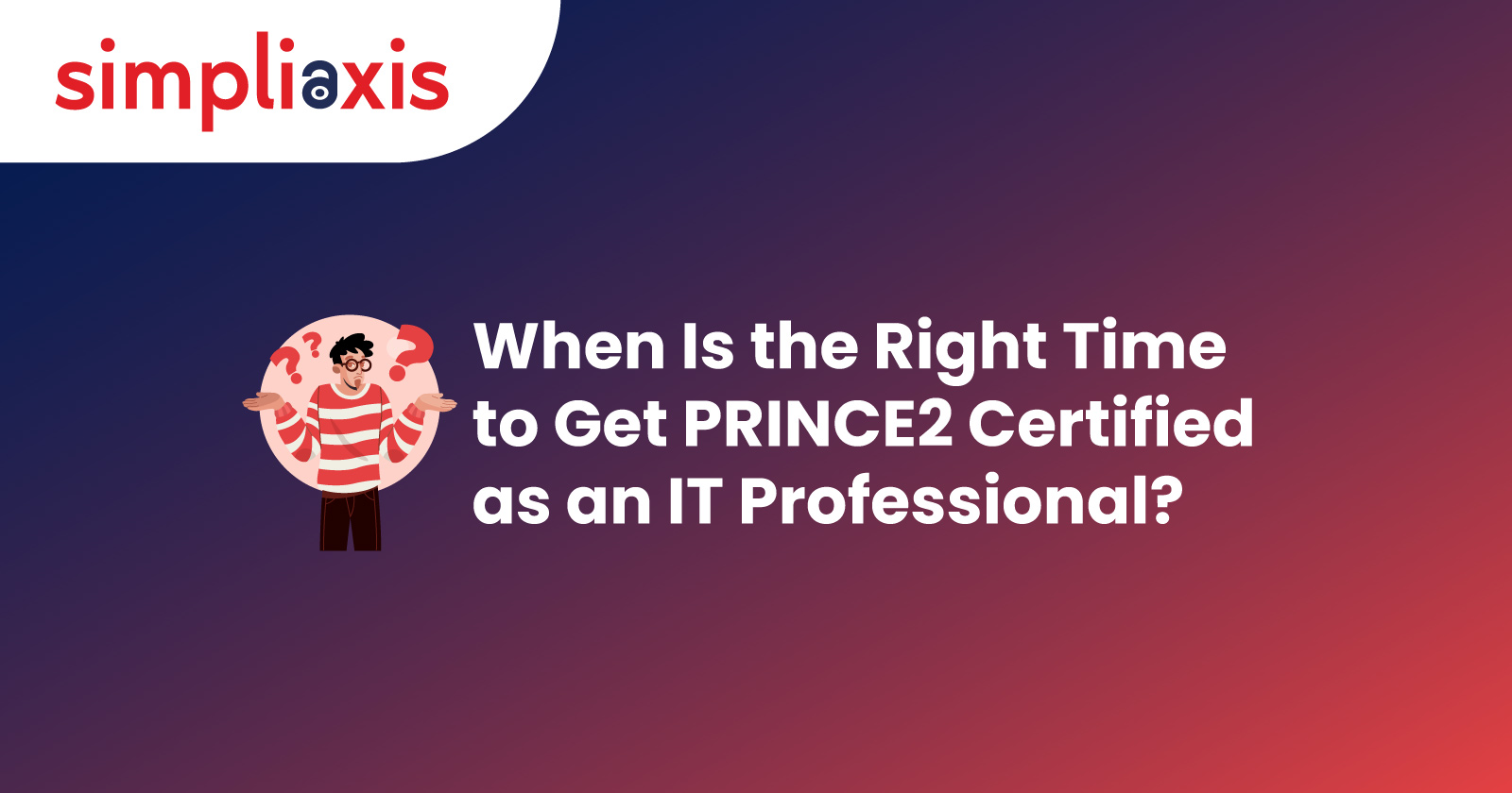 Right Time to Take PRINCE2 Certification for IT Professionals