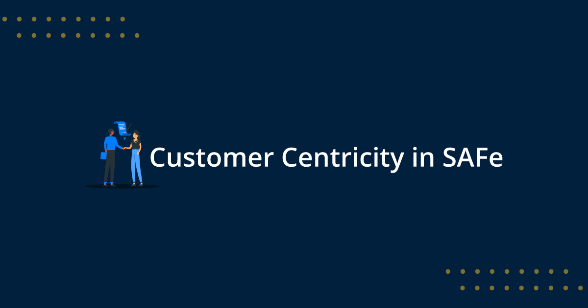 Customer Centricity in SAFe | What is Customer Centricity?