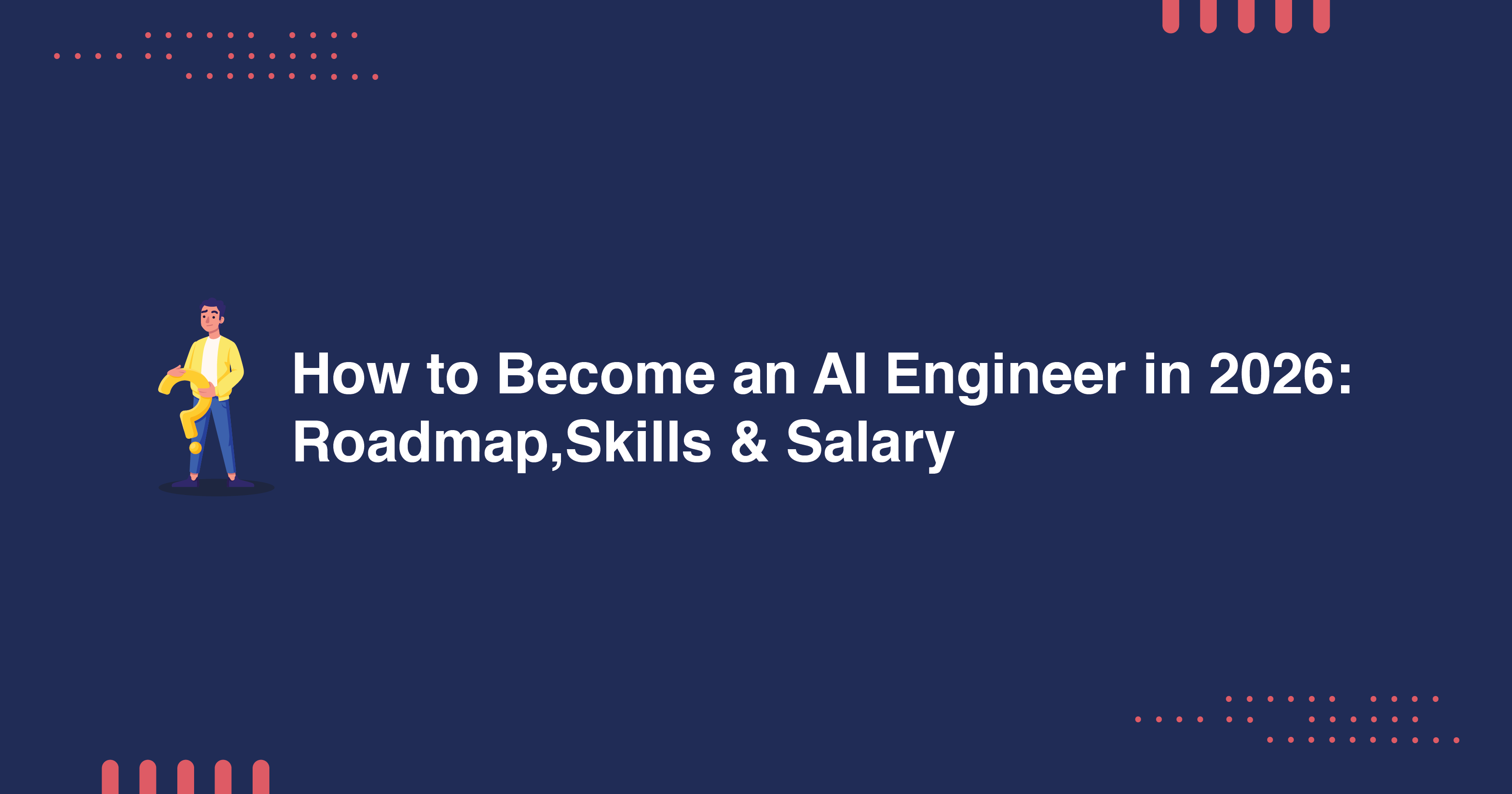 How to Become an AI Engineer in 2026: Roadmap,Skills & Salary
