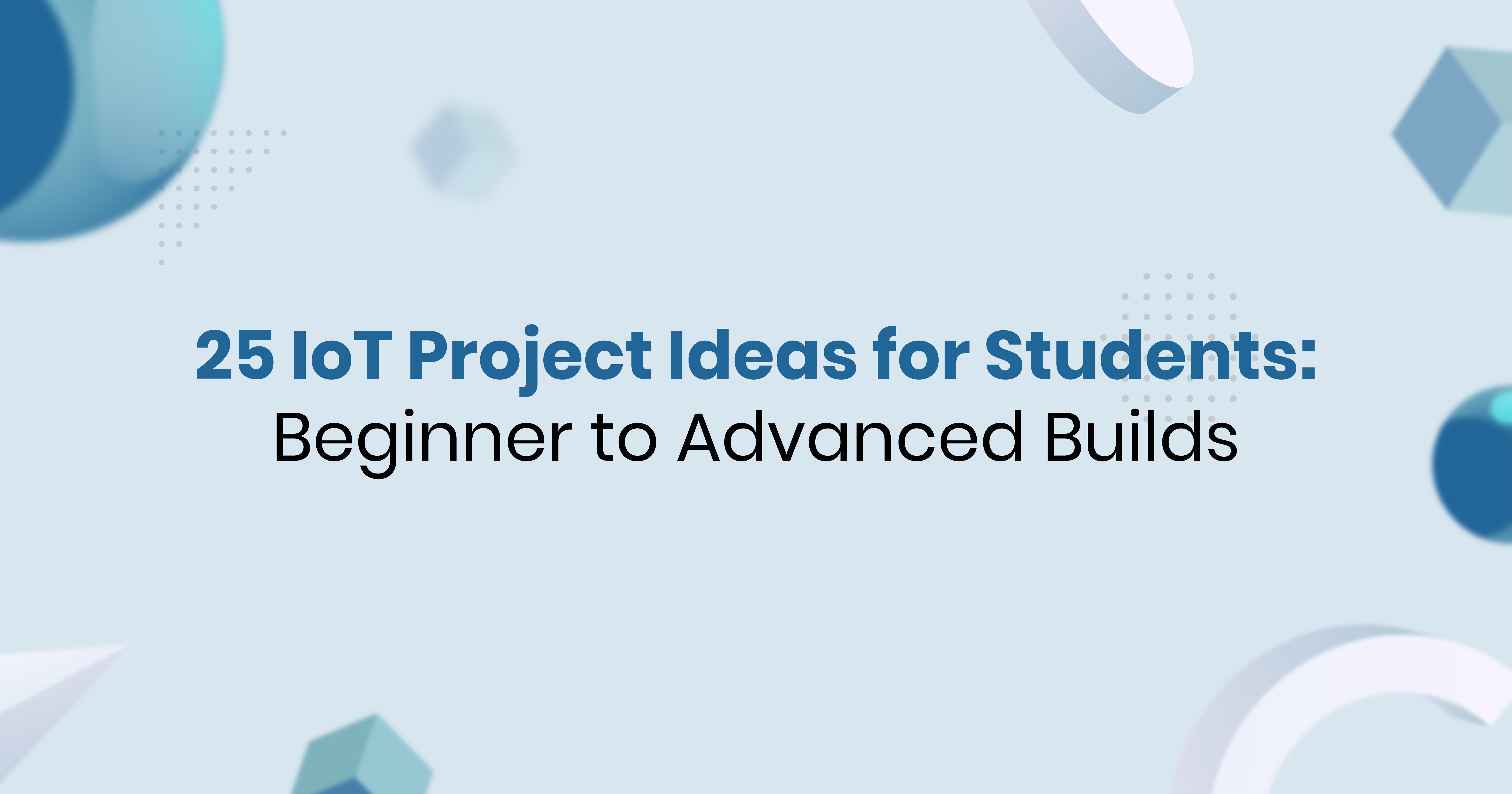25 IoT Project Ideas for Students: Beginner to Advanced Builds