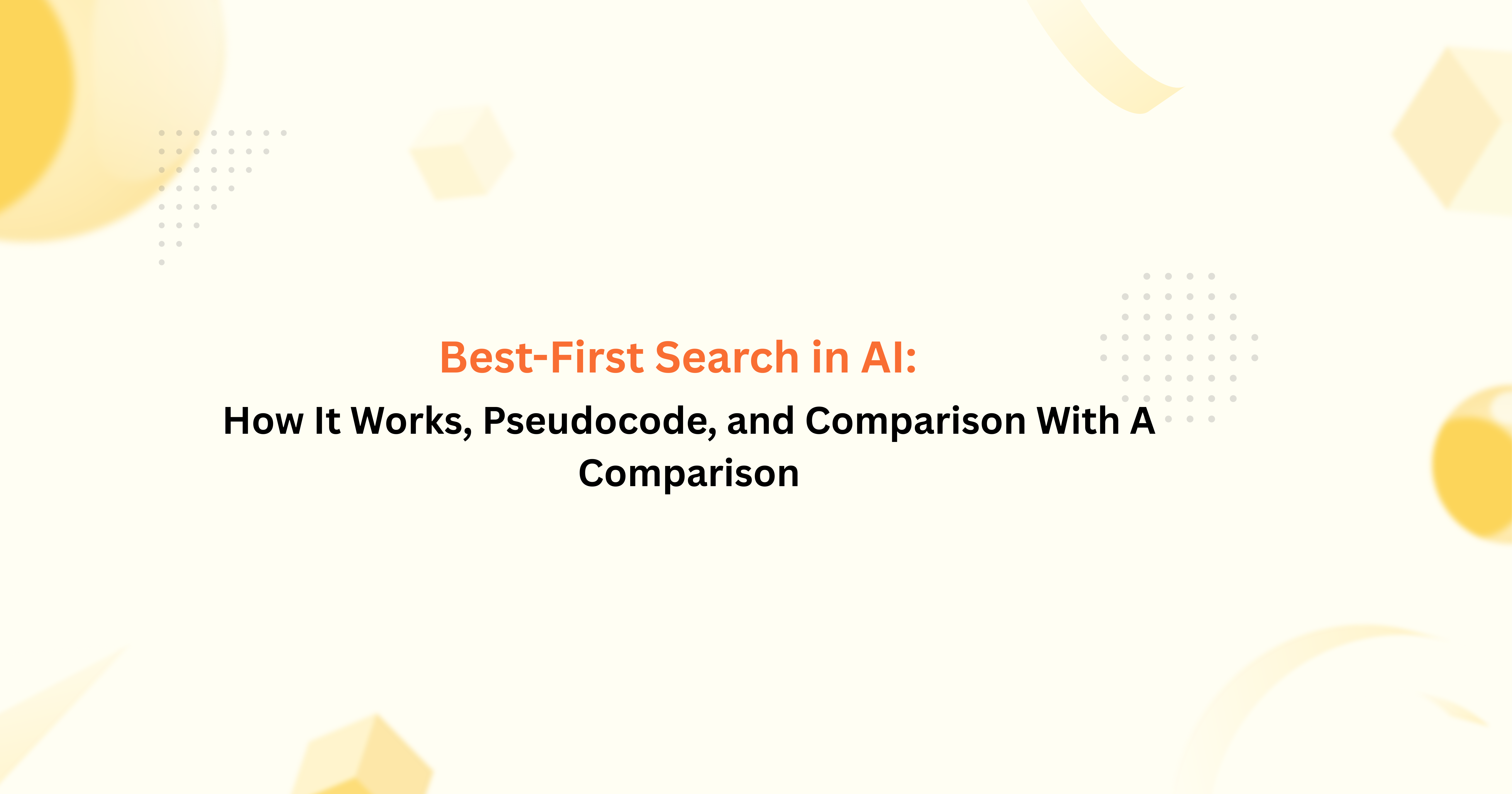 Best First Search in AI: How It Works, Pseudocode, and Comparison With A Comparison