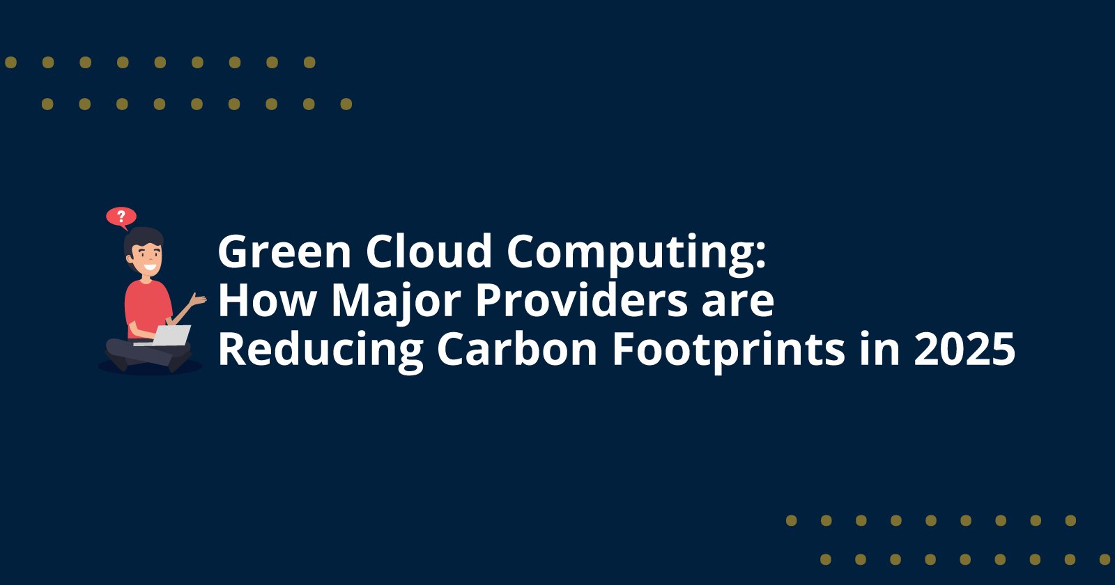 Green Cloud Computing: How Major Providers Are Reducing Carbon Footprints in 2025