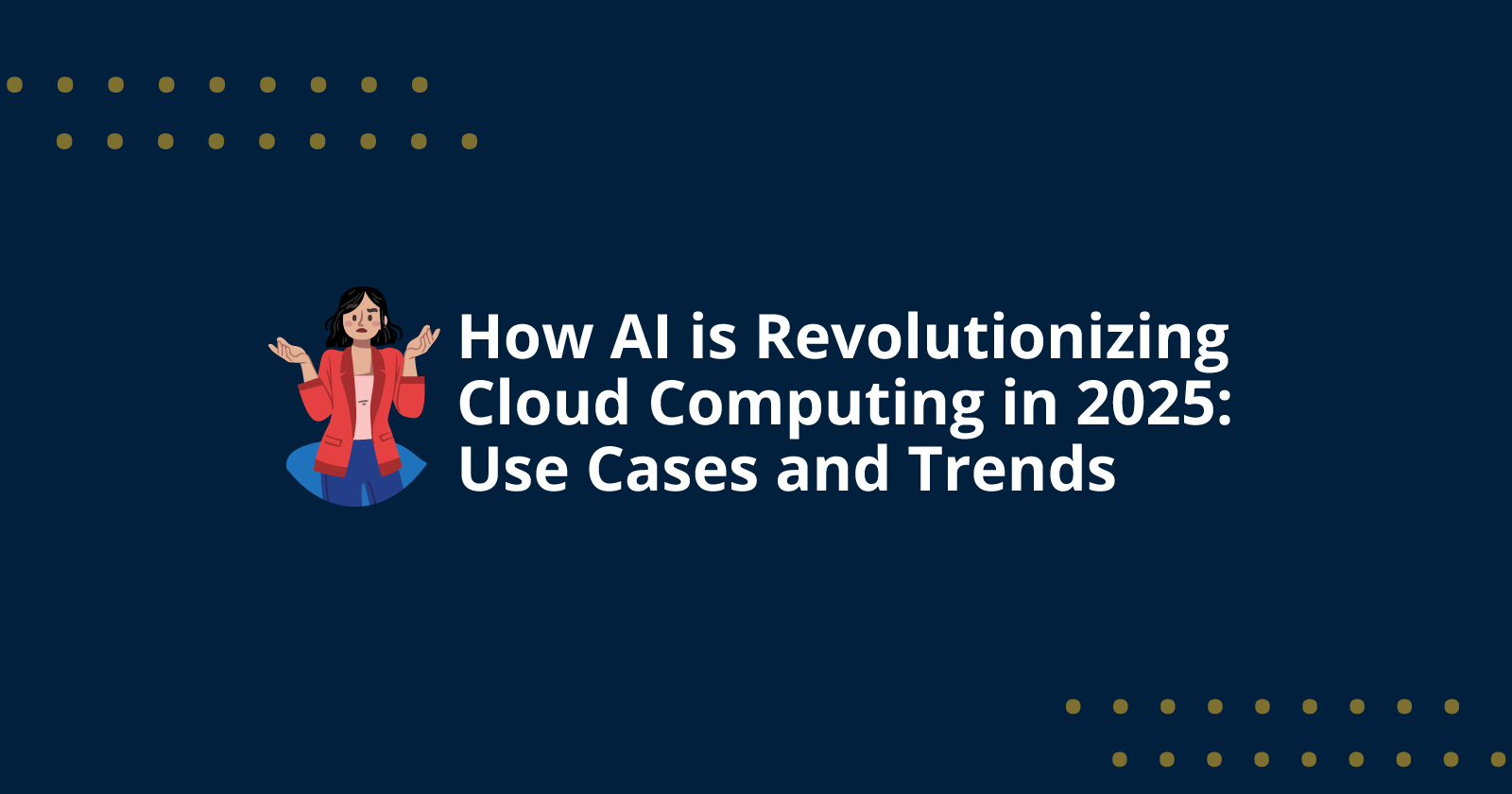 How AI is Revolutionizing Cloud Computing in 2025: Use Cases and Trends