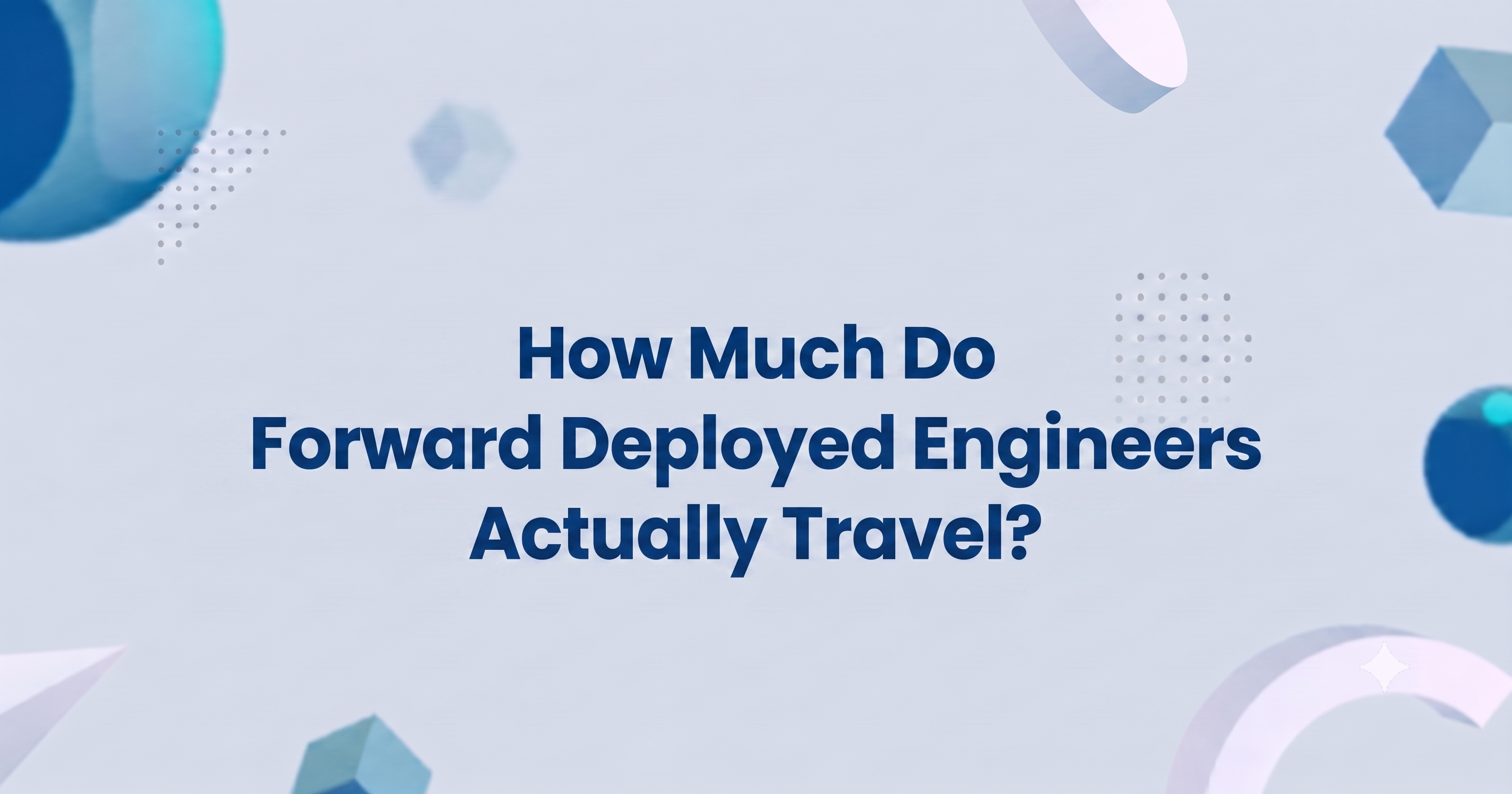 How Much Do Forward Deployed Engineers Actually Travel