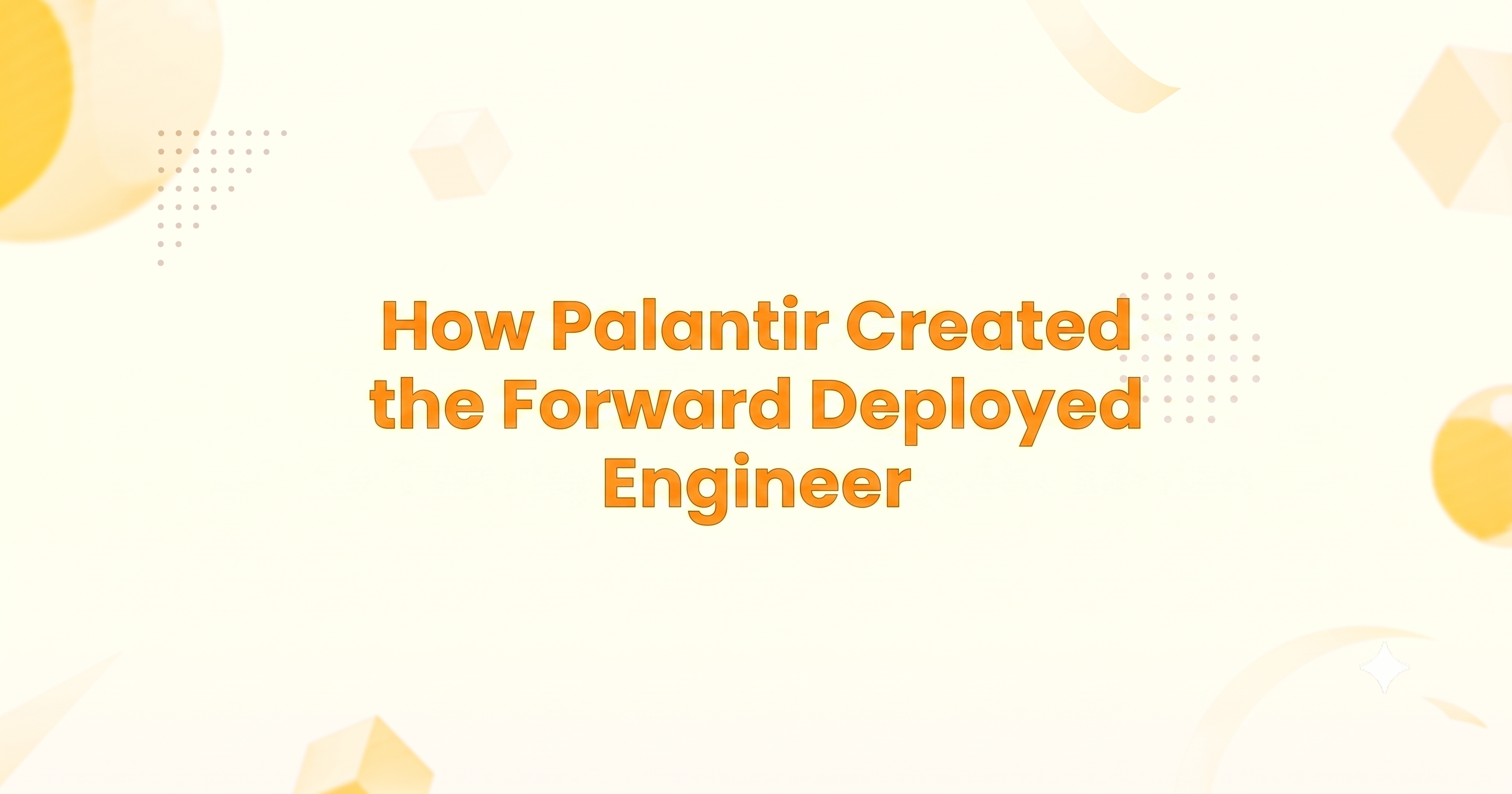 How Palantir Created the Forward Deployed Engineer