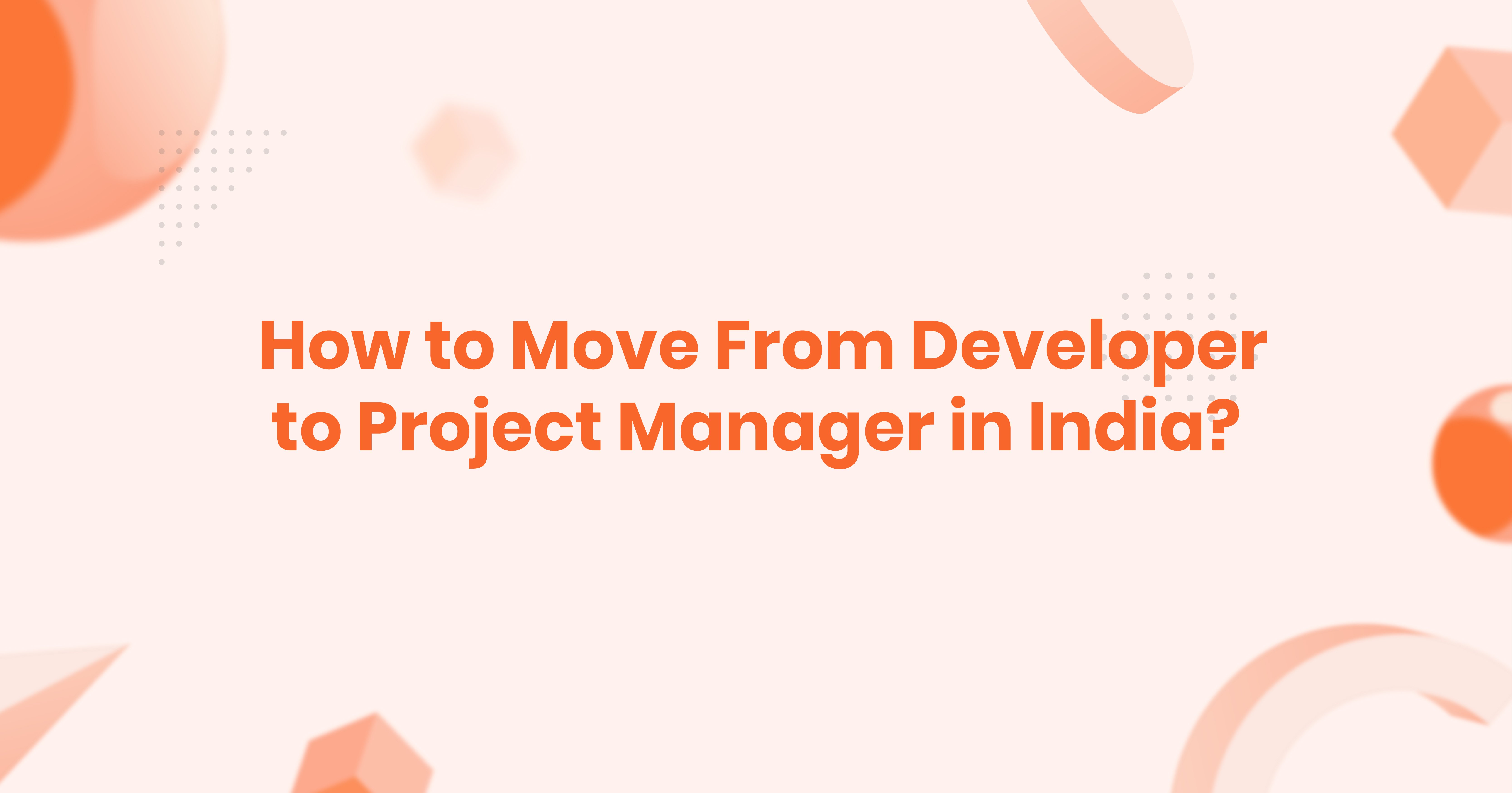 How to Move From Developer to Project Manager in India?
