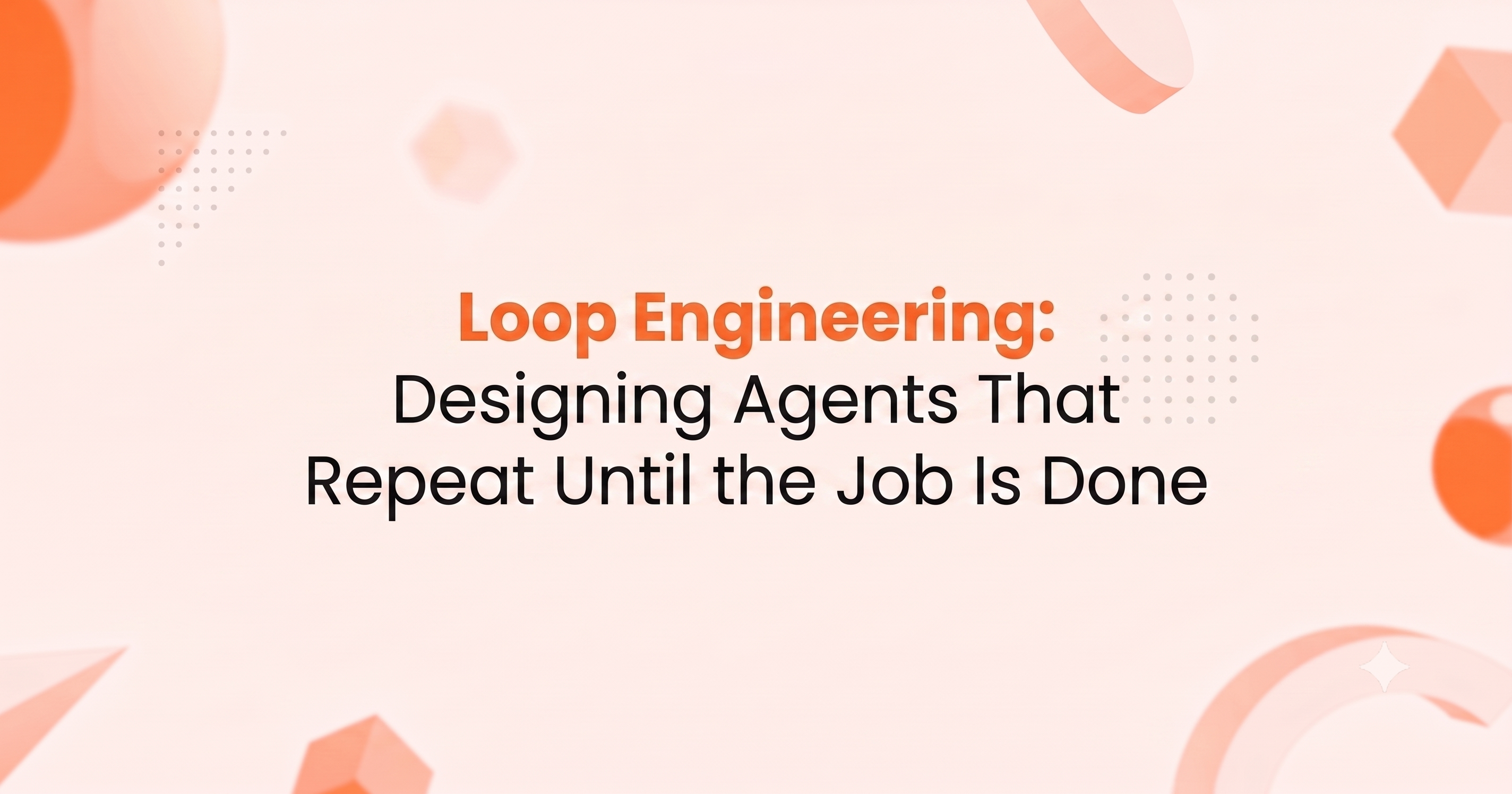 Loop Engineering Designing Agents That Repeat Until the Job Is Done