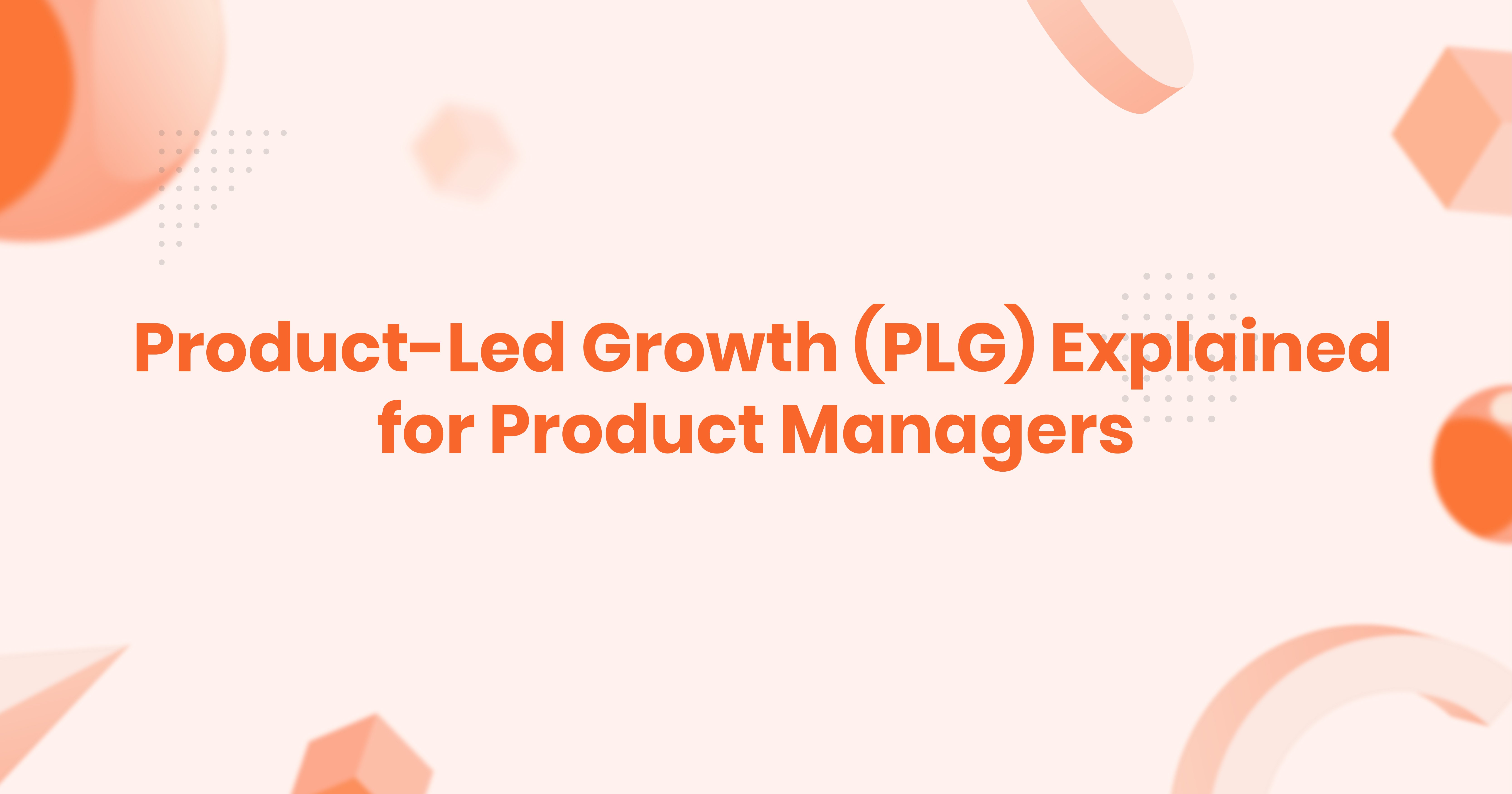 Product-Led Growth (PLG) Explained for Product Managers