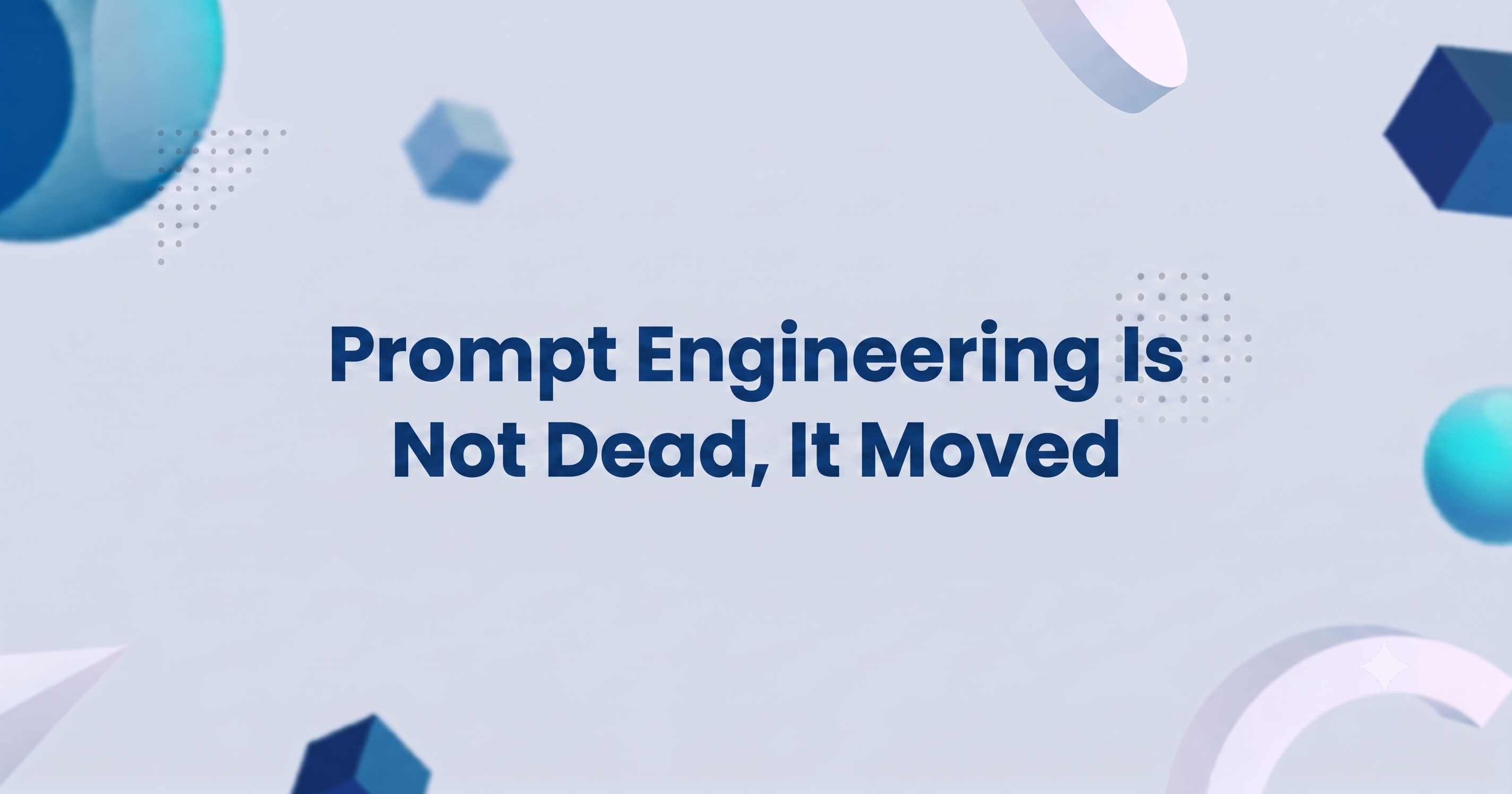 Prompt Engineering Is Not Dead, It Moved