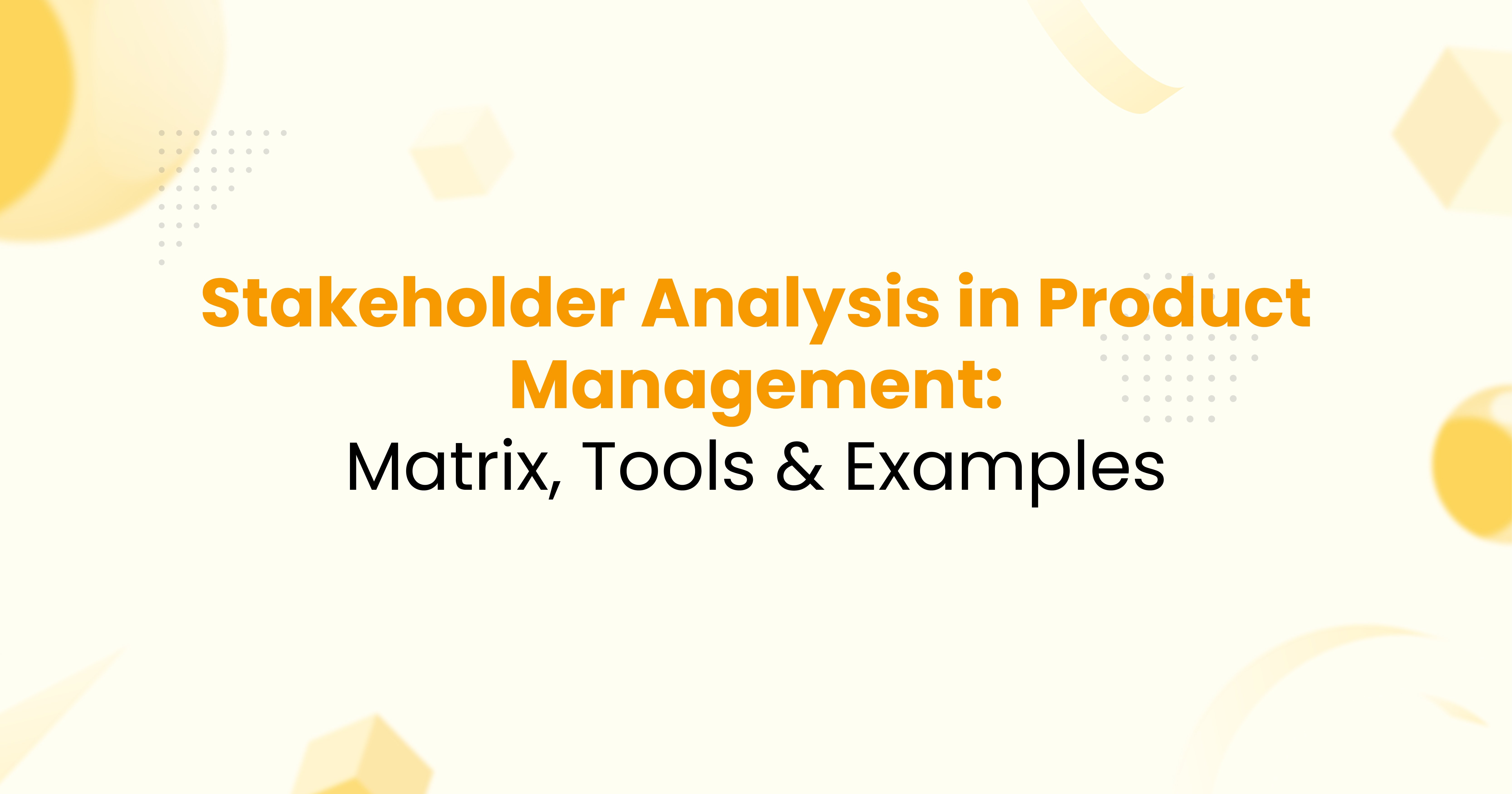 Stakeholder Analysis in Product Management: Matrix, Tools & Examples