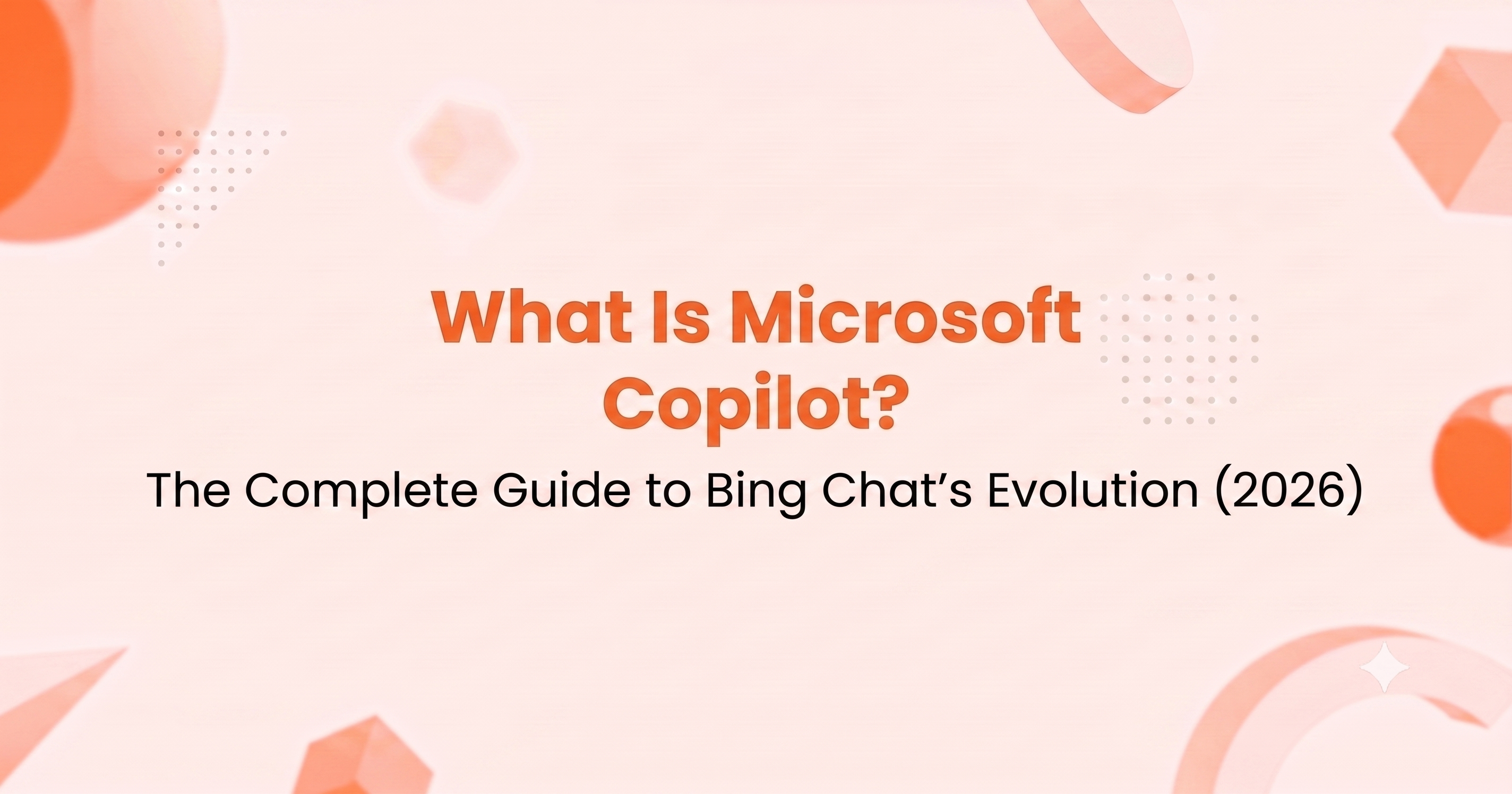 What Is Microsoft Copilot? The Complete Guide to Bing Chat's Evolution (2026)