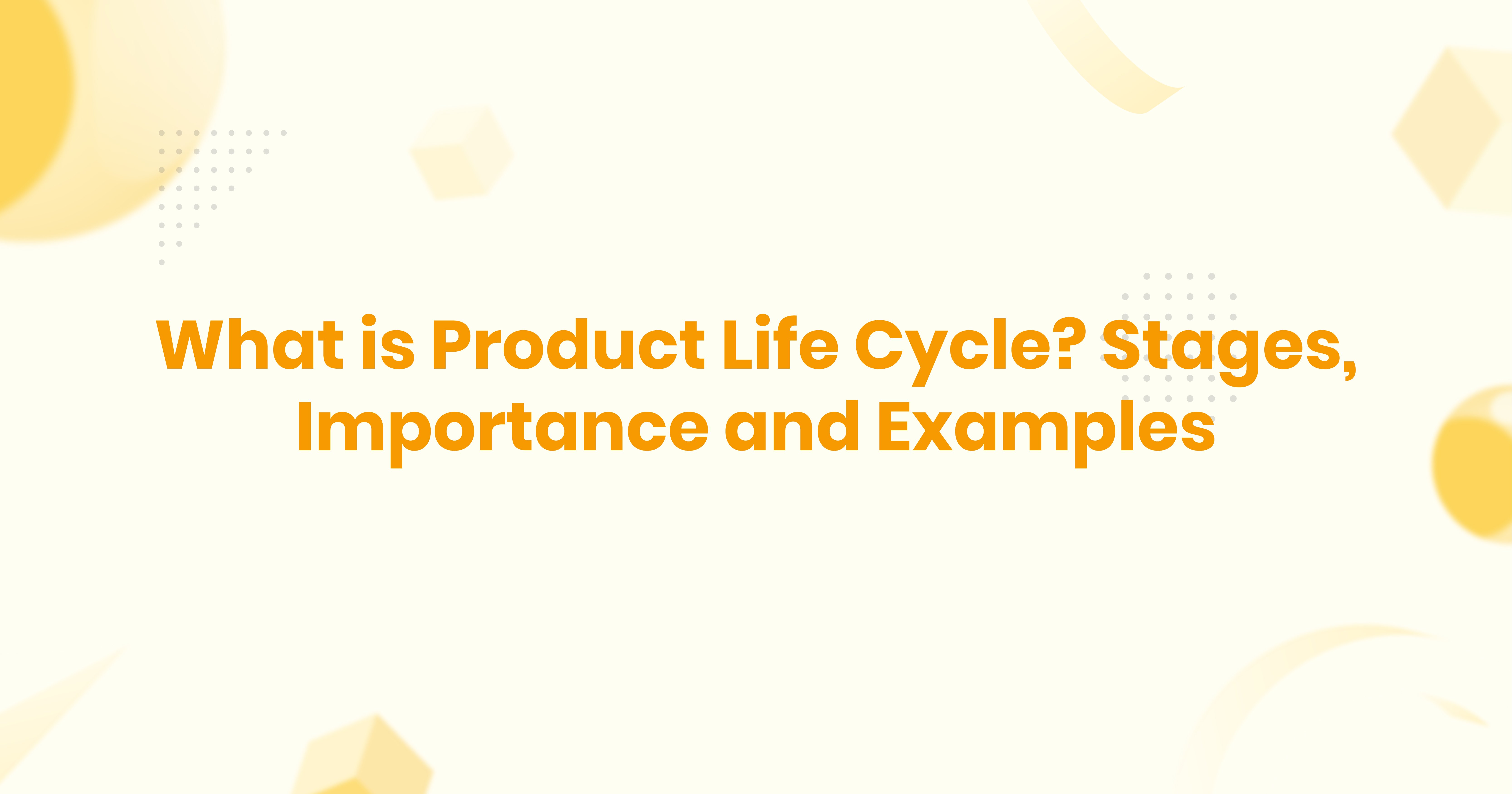 What is Product Life Cycle? Stages, Importance and Examples